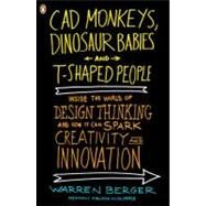 CAD Monkeys, Dinosaur Babies, and T-Shaped People Inside the World of Design Thinking and How It Can Spark Creativity and Innovation by Berger, Warren, 9780143118022