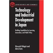 Technology and Industrial Development in Japan Building Capabilities by Learning, Innovation and Public Policy by Odagiri, Hiroyuki; Goto, Akira, 9780198288022