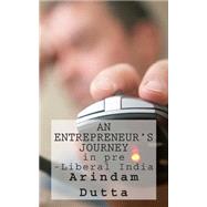 An Entrepreneur's Journey in Pre-liberal India by Dutta, Arindam, 9781484128022