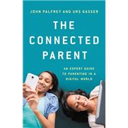 The Connected Parent An Expert Guide to Parenting in a Digital World by Palfrey, John; Gasser, Urs, 9781541618022