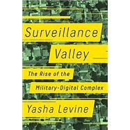 Surveillance Valley The Secret Military History of the Internet by Levine, Yasha, 9781610398022