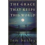 The Grace That Keeps This World by BAILEY, TOM, 9780307238023