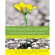 Posttraumatic Growth and Culturally Competent Practice Lessons Learned from Around the Globe by Weiss, Tzipi; Berger, Ron, 9780470358023