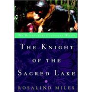 The Knight of the Sacred Lake A Novel by MILES, ROSALIND, 9780609808023
