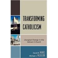 Transforming Catholicism Liturgical Change in the Vatican II Church by Maines, David R.; McCallion, Michael J., 9780739118023