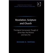 Revelation, Scripture and Church: Theological Hermeneutic Thought of James Barr, Paul Ricoeur and Hans Frei by Topping,Richard R., 9780754658023