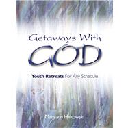 Getaways with God : Youth Retreats for Any Schedule by Hakowski, Maryann, 9780884898023