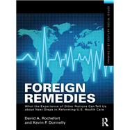 Foreign Remedies: What the Experience of Other Nations Can Tell Us about Next Steps in Reforming U.S. Health Care by Rochefort,David A., 9781138468023