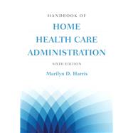 Handbook of Home Health Care Administration by Harris, Marilyn D., 9781284068023