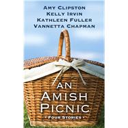 An Amish Picnic by Clipston, Amy; Irvin, Kelly; Fuller, Kathleen; Chapman, Vannetta, 9781432878023