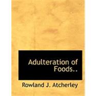 Adulteration of Foods by Atcherley, Rowland J., 9780554978024