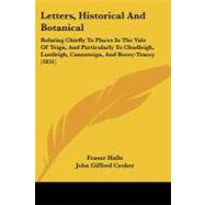 Letters, Historical and Botanical: Relating Chiefly to Places in the Vale of Teign, and Particularly to Chudleigh, Lustleigh, Canonteign, and Bovey-tracey by Halle, Fraser; Croker, John Gifford (CON), 9781104248024