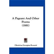 A Pageant and Other Poems by Rossetti, Christina Georgina, 9781120228024