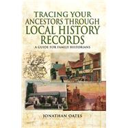 Tracing Your Ancestors Through Local History Records by Oates, Jonathan, 9781473838024