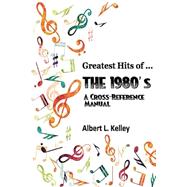 Greatest Hits of ... the 1980's by Kelley, Albert L., 9781511998024