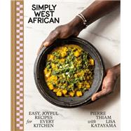 Simply West African Easy, Joyful Recipes for Every Kitchen by Thiam, Pierre; Katayama, Lisa, 9780593578025