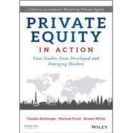 Private Equity in Action Case Studies from Developed and Emerging Markets by Zeisberger, Claudia; Prahl, Michael; White, Bowen, 9781119328025