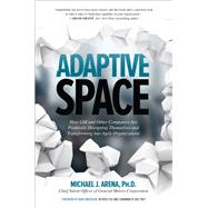 Adaptive Space: How GM and Other Companies are Positively Disrupting Themselves and Transforming into Agile Organizations by Arena, Michael J., 9781260118025