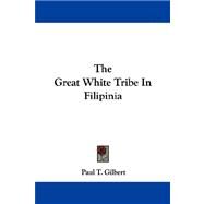 The Great White Tribe in Filipinia by Gilbert, Paul T., 9781430498025