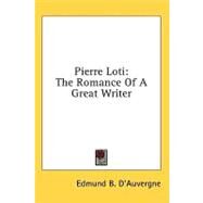 Pierre Loti : The Romance of A Great Writer by D'Auvergne, Edmund B., 9781436678025