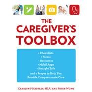 The Caregiver's Toolbox Checklists, Forms, Resources, Mobil Apps, and Straight Talk to Help You Provide Compassionate Care by Unknown, 9781493008025