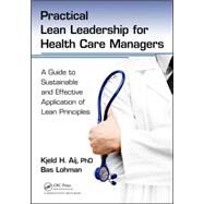 Practical Lean Leadership for Health Care Managers: A Guide to Sustainable and Effective Application of Lean Principles by Aij, PhD; Kjeld H., 9781498748025