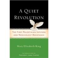 A Quiet Revolution The First Palestinian Intifada and Nonviolent Resistance by King, Mary Elizabeth; Carter, Jimmy, 9781560258025