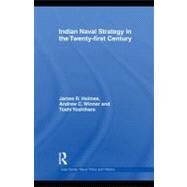 Indian Naval Strategy in the Twenty-first Century by Holmes, James R.; Winner, Andrew C.; Yoshihara, Toshi, 9780203878026