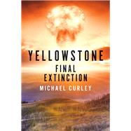 Yellowstone: Final Extinction by Curley, Michael, 9780692568026