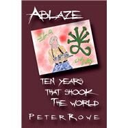 Ablaze Ten Years That Shook The World by Rowe, Peter, 9781098398026