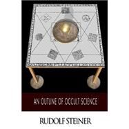 An Outline of Occult Science by Steiner, Rudolf, 9781502828026