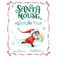 Santa Mouse, Where Are You? by Brown, Michael; De Witt, Elfrieda, 9781534438026