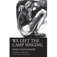 We Left the Camp Singing by Kulyk Keefer, Janice; Kuprel, Diana; Wilks, Claire, 9781550968026