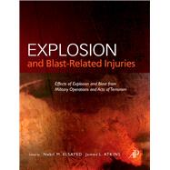 Explosion and Blast-Related Injuries : Effects of Explosion and Blast from Military Operations and Acts of Terrorism by Elsayed, Nabil M.; Atkins, James L., 9780080878027