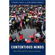 Contentious Minds How Talk and Ties Sustain Activism by Passy, Florence; Monsch, Gian-andrea, 9780190078027