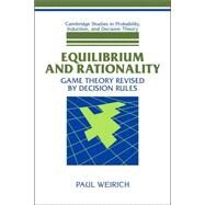 Equilibrium and Rationality: Game Theory Revised by Decision Rules by Paul Weirich, 9780521038027