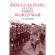Douglas Haig and the First World War by J. P. Harris, 9780521898027