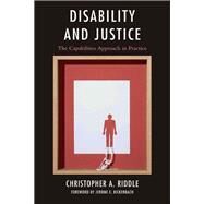 Disability and Justice The Capabilities Approach in Practice by Riddle, Christopher A.; Bickenbach, Jerome E., 9780739178027