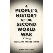 A People's History of the Second World War Resistance Versus Empire by Gluckstein, Donny, 9780745328027