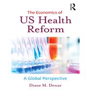 The Economics of Health Reform: US and Comparative Perspectives by Dewar; Diane M, 9781138668027