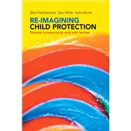 Re-Imagining Child Protection by Featherstone, Brid; White, Sue; Morris, Kate, 9781447308027