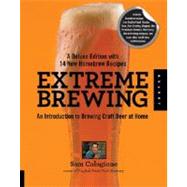 Extreme Brewing, A Deluxe Edition with 14 New Homebrew Recipes An Introduction to Brewing Craft Beer at Home by Calagione, Sam, 9781592538027
