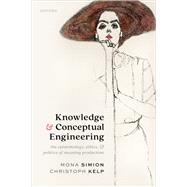 Knowledge and Conceptual Engineering The Epistemology, Ethics, and Politics of Meaning Production by Simion, Mona; Kelp, Christoph, 9780198918028