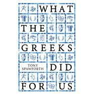 What the Greeks Did for Us by Tony Spawforth, 9780300258028