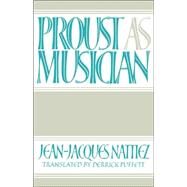 Proust as Musician by Jean-Jacques Nattiez , Translated by Derrick Puffett, 9780521028028