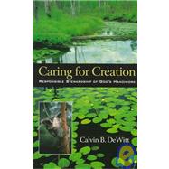 Caring for Creation by Dewitt, Calvin B.; Baer, Richard A., Jr.; Derr, Thomas Sieger; Ehlers, Vernon J.; Lugo, Luis E.; Skillen, James W., 9780801058028