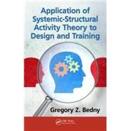 Application of Systemic-Structural Activity Theory to Design and Training by Bedny; Gregory Z., 9781482258028