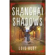 Shanghai Shadows by Ruby, Lois, 9781504028028