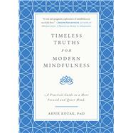 Timeless Truths for Modern Mindfulness by Kozak, Arnie, Ph.D., 9781510728028