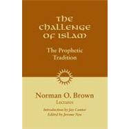 The Challenge of Islam The Prophetic Tradition by Brown, Norman O.; Neu, Jerome; Cantor, Jay, 9781556438028